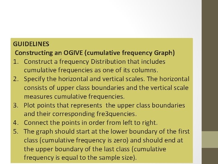 GUIDELINES Constructing an OGIVE (cumulative frequency Graph) 1. Construct a frequency Distribution that includes