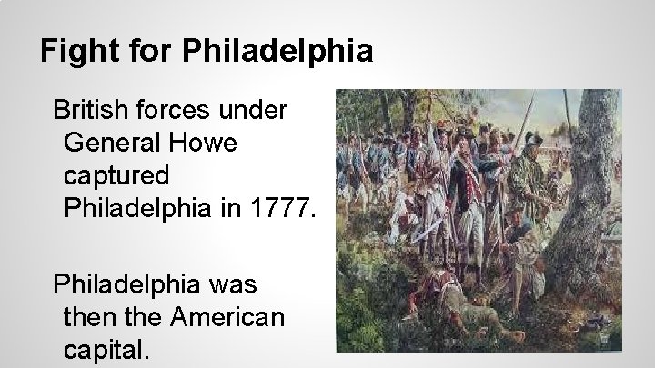 Fight for Philadelphia British forces under General Howe captured Philadelphia in 1777. Philadelphia was