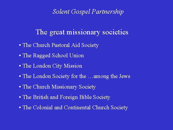 Solent Gospel Partnership The great missionary societies • The Church Pastoral Aid Society •