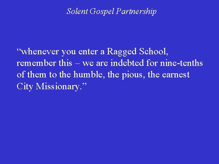 Solent Gospel Partnership “whenever you enter a Ragged School, remember this – we are