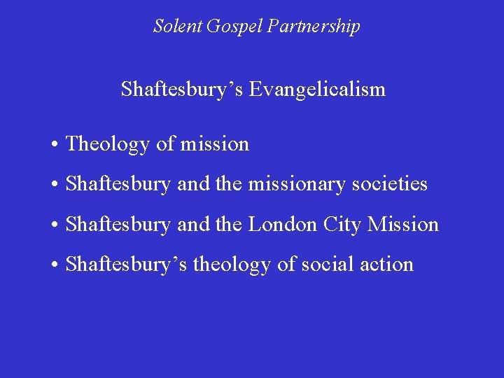 Solent Gospel Partnership Shaftesbury’s Evangelicalism • Theology of mission • Shaftesbury and the missionary