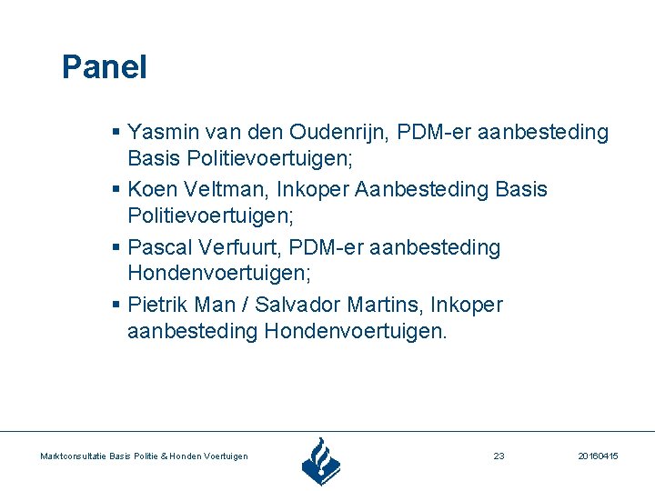 Panel § Yasmin van den Oudenrijn, PDM-er aanbesteding Basis Politievoertuigen; § Koen Veltman, Inkoper
