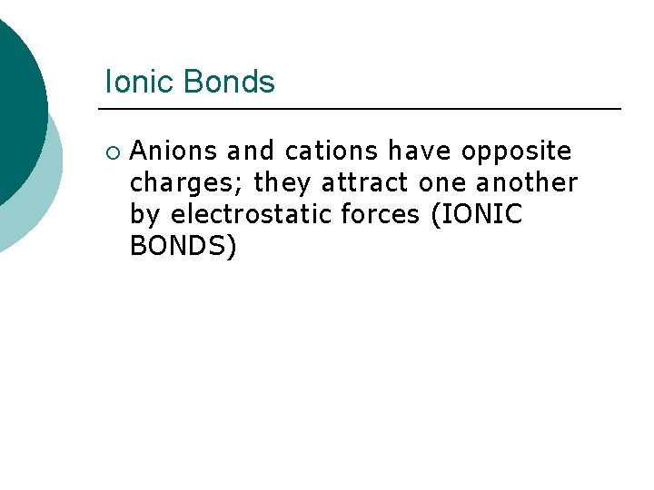 Ionic Bonds ¡ Anions and cations have opposite charges; they attract one another by