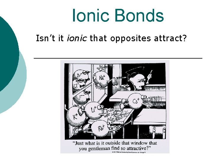 Ionic Bonds Isn’t it ionic that opposites attract? 