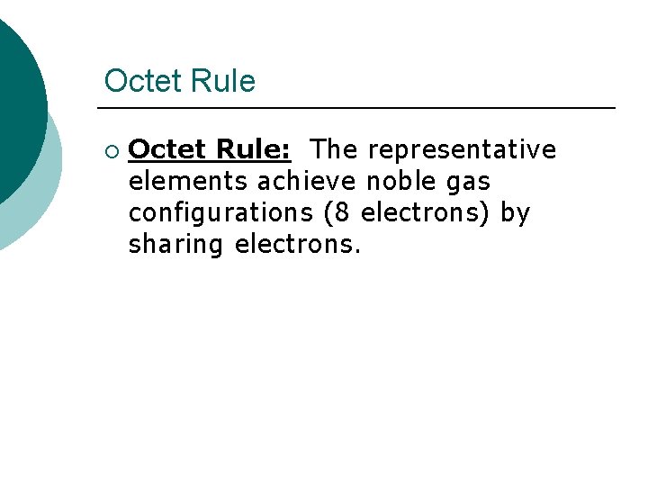 Octet Rule ¡ Octet Rule: The representative elements achieve noble gas configurations (8 electrons)