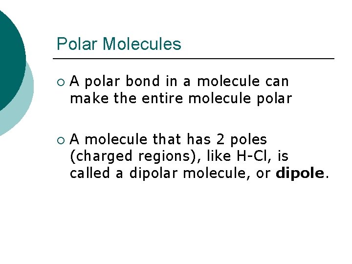 Polar Molecules ¡ ¡ A polar bond in a molecule can make the entire
