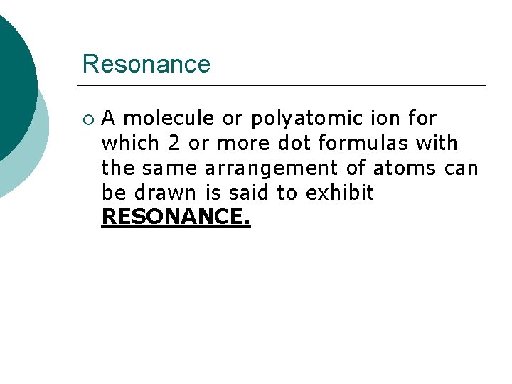 Resonance ¡ A molecule or polyatomic ion for which 2 or more dot formulas