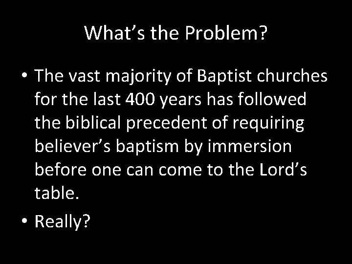 What’s the Problem? • The vast majority of Baptist churches for the last 400