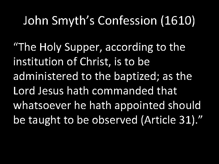 John Smyth’s Confession (1610) “The Holy Supper, according to the institution of Christ, is