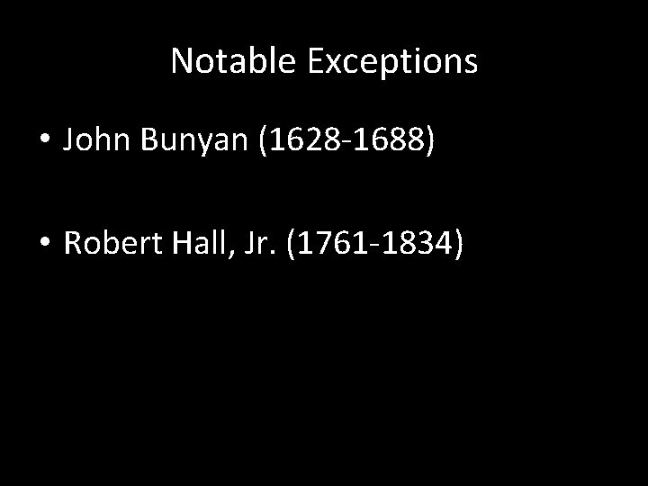 Notable Exceptions • John Bunyan (1628 -1688) • Robert Hall, Jr. (1761 -1834) 