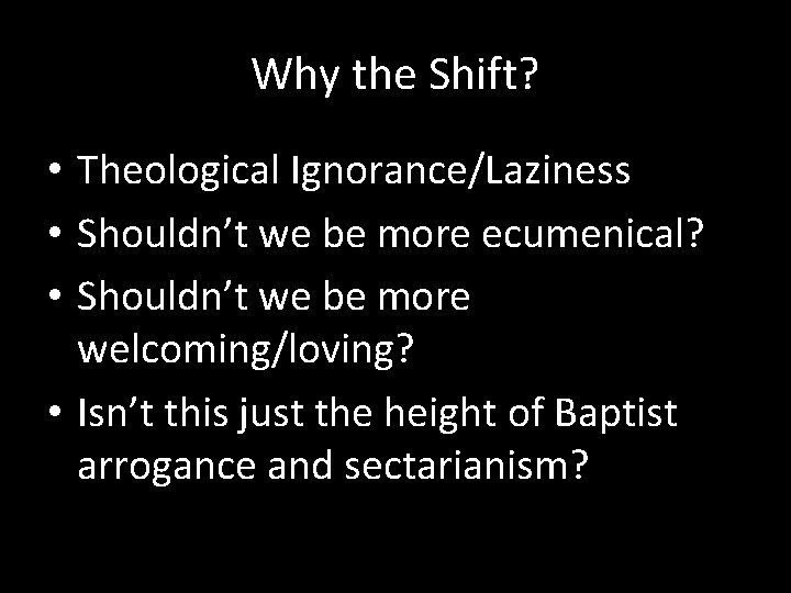 Why the Shift? • Theological Ignorance/Laziness • Shouldn’t we be more ecumenical? • Shouldn’t