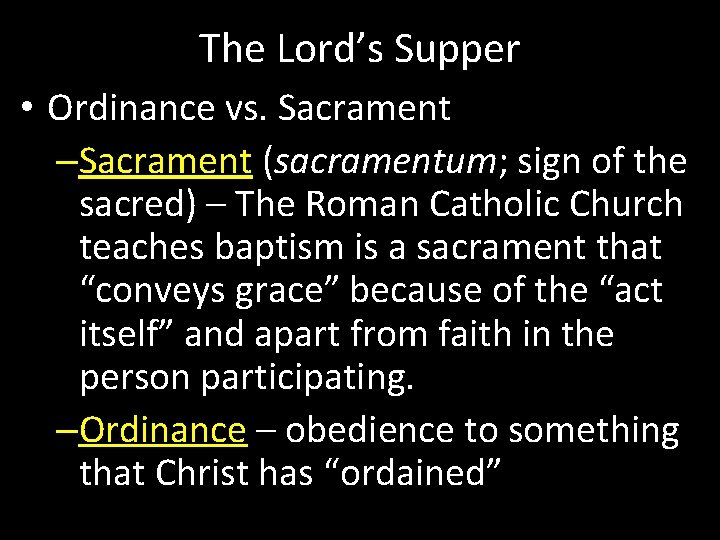 The Lord’s Supper • Ordinance vs. Sacrament –Sacrament (sacramentum; sign of the sacred) –