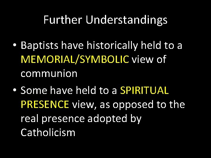 Further Understandings • Baptists have historically held to a MEMORIAL/SYMBOLIC view of communion •