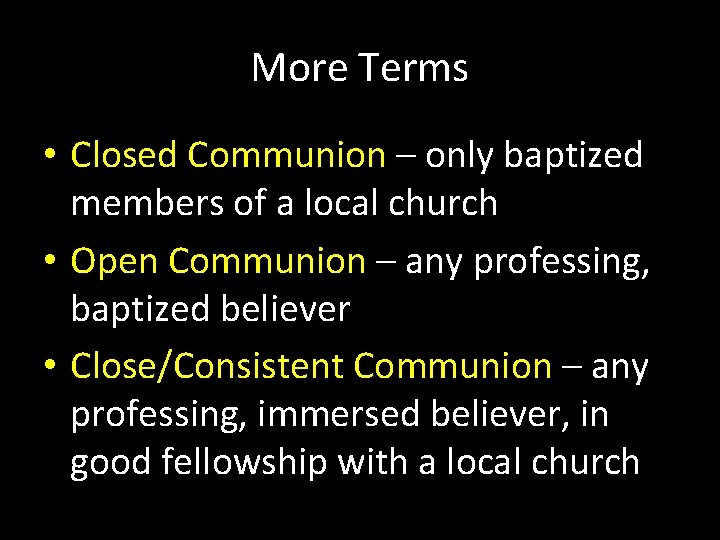 More Terms • Closed Communion – only baptized members of a local church •