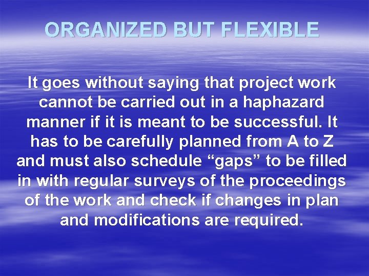 ORGANIZED BUT FLEXIBLE It goes without saying that project work cannot be carried out