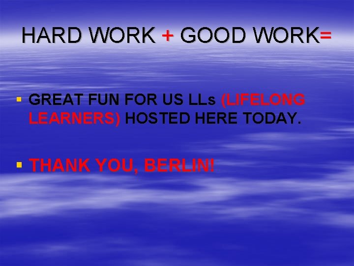 HARD WORK + GOOD WORK= § GREAT FUN FOR US LLs (LIFELONG LEARNERS) HOSTED