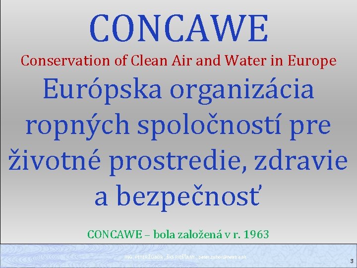 CONCAWE Conservation of Clean Air and Water in Europe Európska organizácia ropných spoločností pre