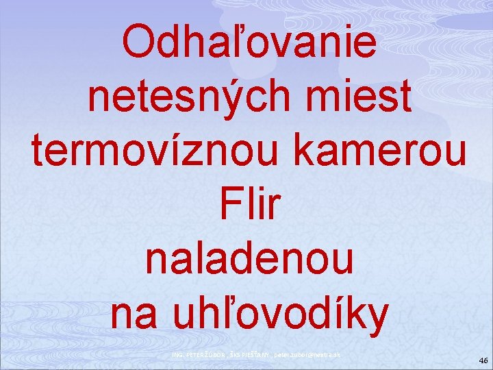 Odhaľovanie netesných miest termovíznou kamerou Flir naladenou na uhľovodíky ING. PETER ŽÚBOR , ŠKS