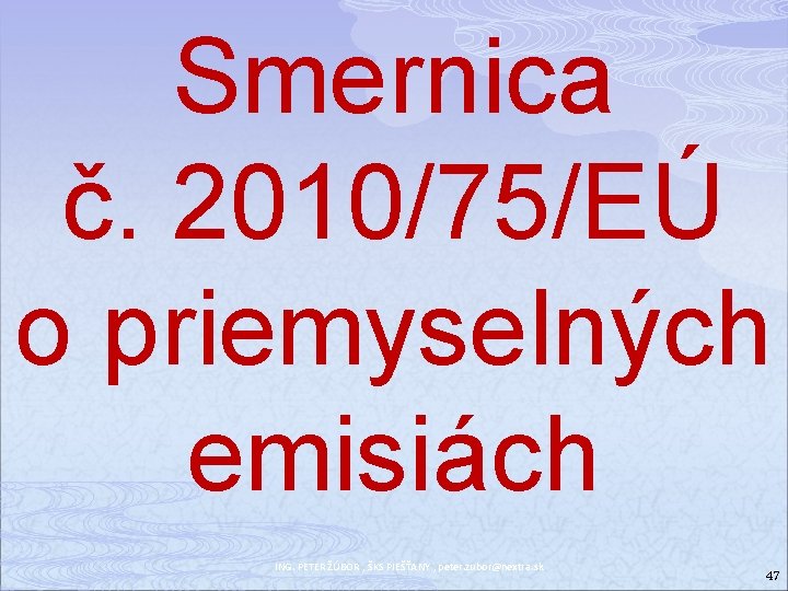 Smernica č. 2010/75/EÚ o priemyselných emisiách ING. PETER ŽÚBOR , ŠKS PIEŠŤANY , peter.