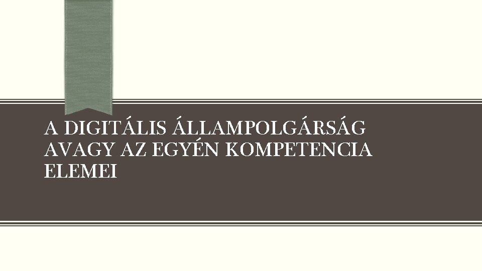 A DIGITÁLIS ÁLLAMPOLGÁRSÁG AVAGY AZ EGYÉN KOMPETENCIA ELEMEI 