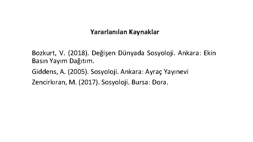 Yararlanılan Kaynaklar Bozkurt, V. (2018). Değişen Dünyada Sosyoloji. Ankara: Ekin Basın Yayım Dağıtım. Giddens,