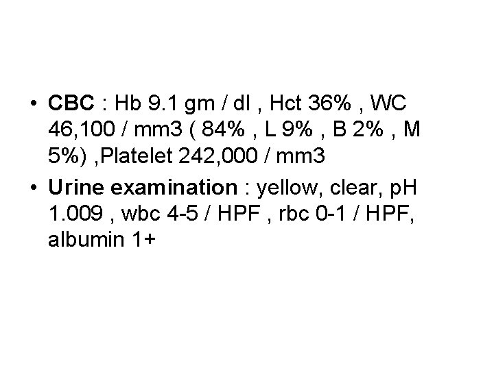  • CBC : Hb 9. 1 gm / dl , Hct 36% ,