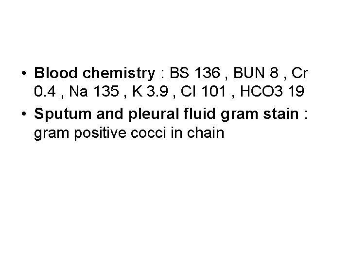  • Blood chemistry : BS 136 , BUN 8 , Cr 0. 4
