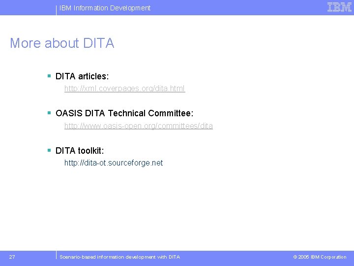 IBM Information Development More about DITA § DITA articles: http: //xml. coverpages. org/dita. html