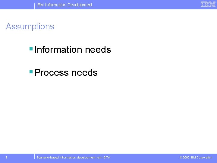 IBM Information Development Assumptions § Information needs § Process needs 9 Scenario-based information development