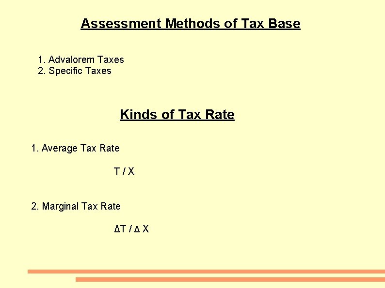 Assessment Methods of Tax Base 1. Advalorem Taxes 2. Specific Taxes Kinds of Tax