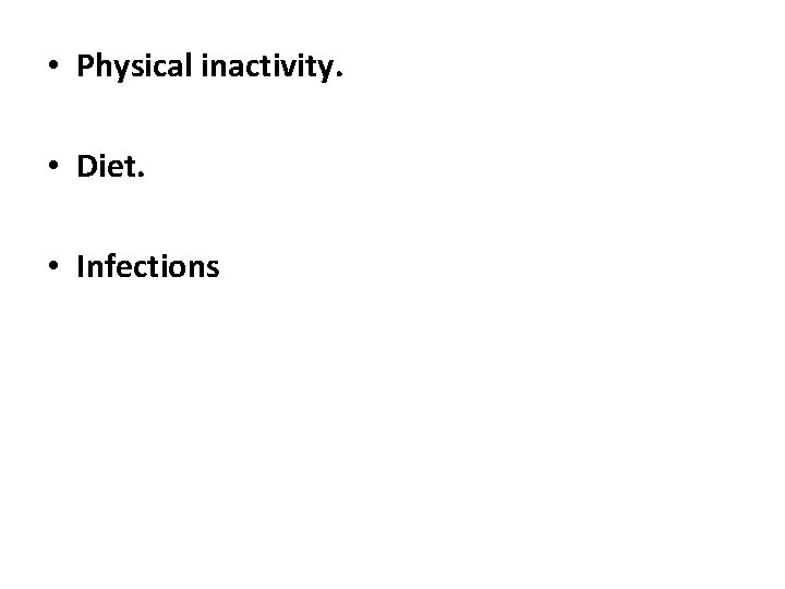  • Physical inactivity. • Diet. • Infections 