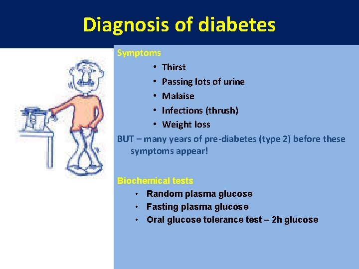 Diagnosis of diabetes Symptoms • Thirst • Passing lots of urine • Malaise •