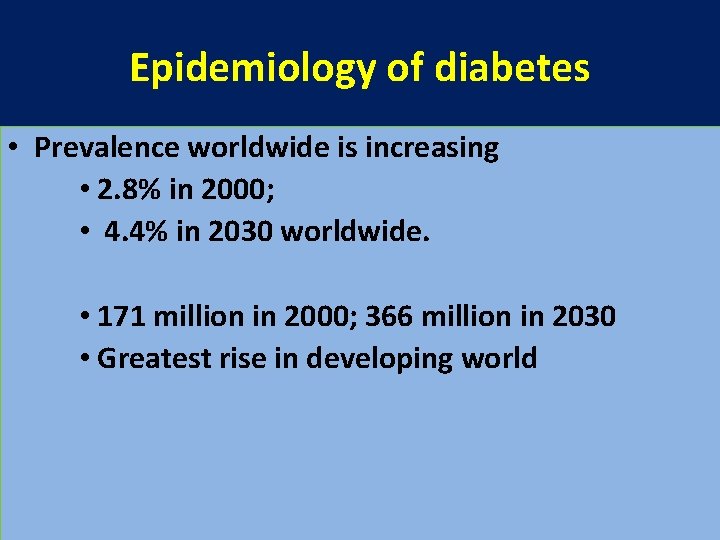 Epidemiology of diabetes • Prevalence worldwide is increasing • 2. 8% in 2000; •
