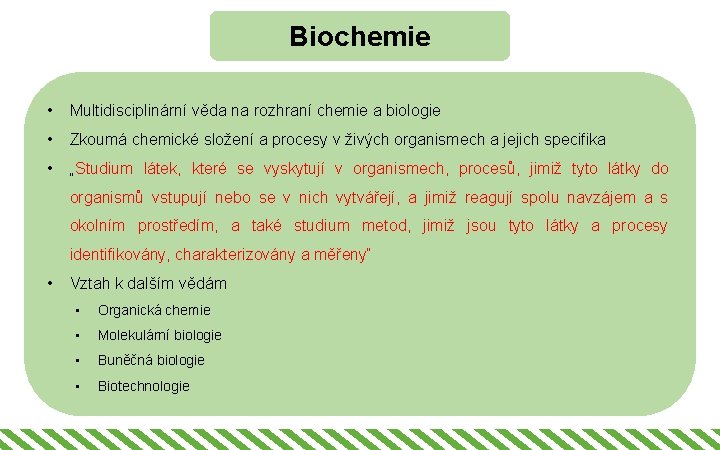 Biochemie • Multidisciplinární věda na rozhraní chemie a biologie • Zkoumá chemické složení a