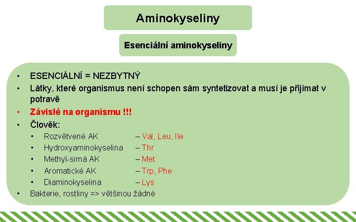 Aminokyseliny Esenciální aminokyseliny • • ESENCIÁLNÍ = NEZBYTNÝ Látky, které organismus není schopen sám