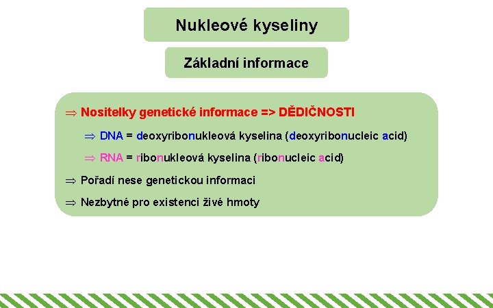Nukleové kyseliny Základní informace Þ Nositelky genetické informace => DĚDIČNOSTI Þ DNA = deoxyribonukleová