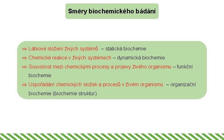 Směry biochemického bádání Þ Látkové složení živých systémů – statická biochemie Þ Chemické reakce