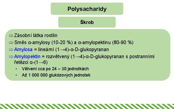 Polysacharidy Škrob Þ Zásobní látka rostlin Þ Směs α-amylosy (10 -20 %) a α-amylopektinu