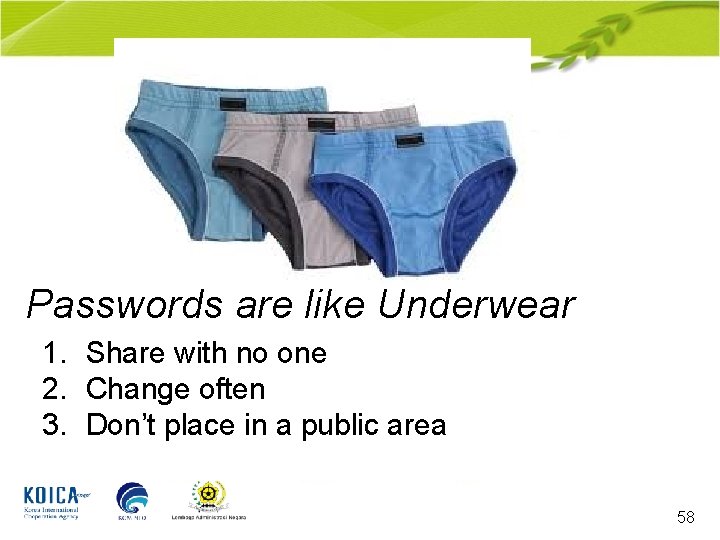 Passwords are like Underwear 1. Share with no one 2. Change often 3. Don’t