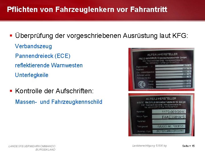 Pflichten von Fahrzeuglenkern vor Fahrantritt Überprüfung der vorgeschriebenen Ausrüstung laut KFG: Verbandszeug Pannendreieck (ECE)