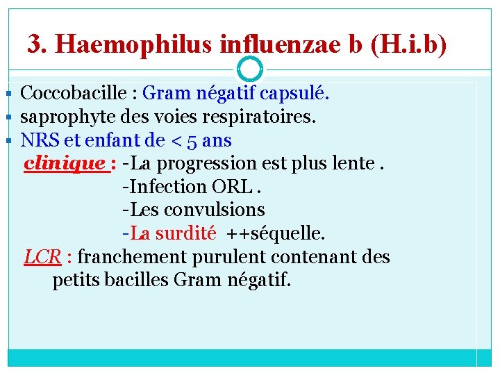 3. Haemophilus influenzae b (H. i. b) § Coccobacille : Gram négatif capsulé. §