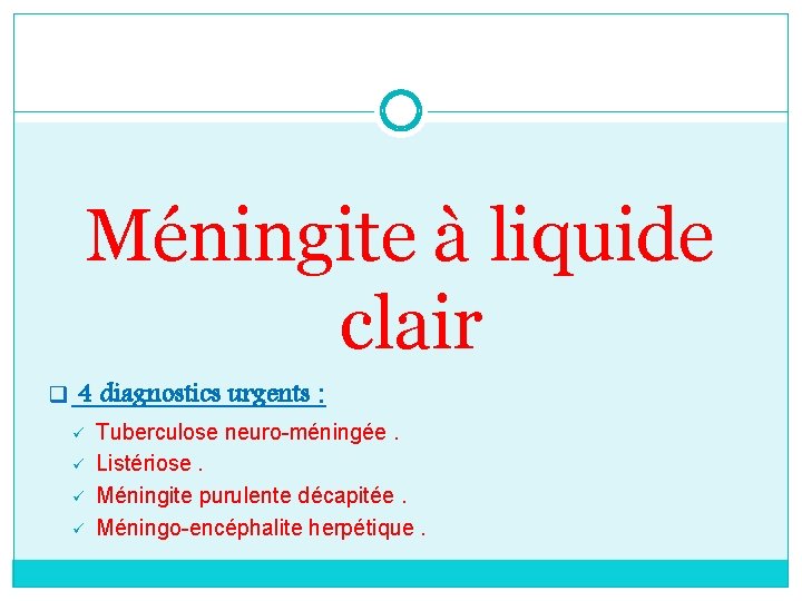 Méningite à liquide clair q 4 diagnostics urgents : ü ü Tuberculose neuro-méningée. Listériose.