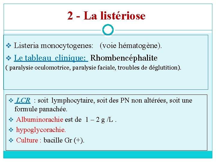 2 - La listériose v Listeria monocytogenes: (voie hématogène). v Le tableau clinique: Rhombencéphalite
