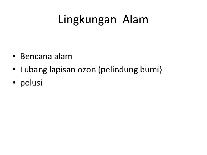 Lingkungan Alam • Bencana alam • Lubang lapisan ozon (pelindung bumi) • polusi 