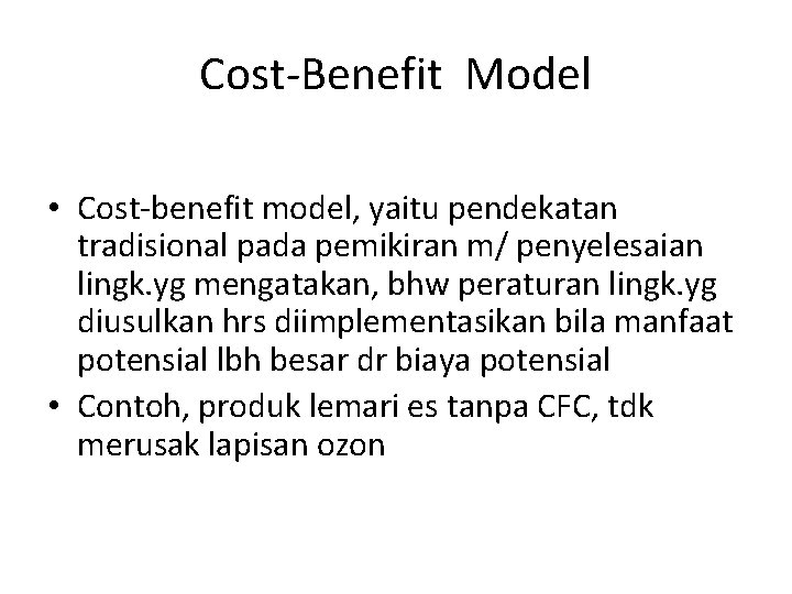 Cost-Benefit Model • Cost-benefit model, yaitu pendekatan tradisional pada pemikiran m/ penyelesaian lingk. yg
