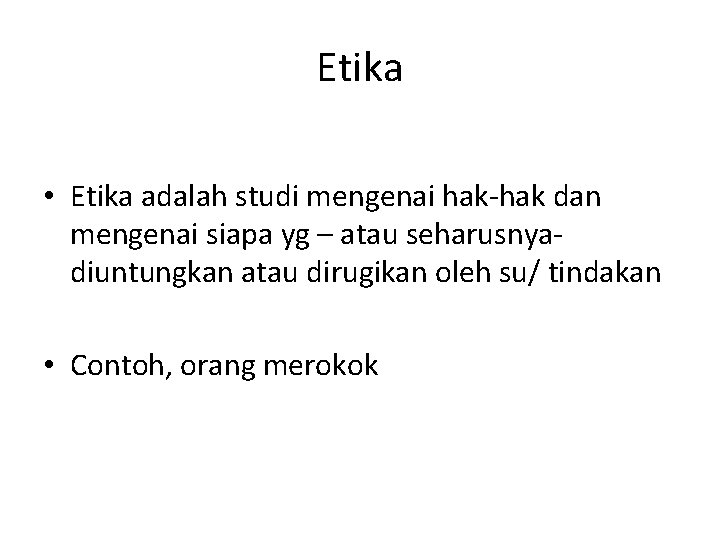 Etika • Etika adalah studi mengenai hak-hak dan mengenai siapa yg – atau seharusnyadiuntungkan