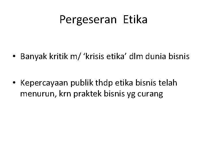 Pergeseran Etika • Banyak kritik m/ ‘krisis etika’ dlm dunia bisnis • Kepercayaan publik