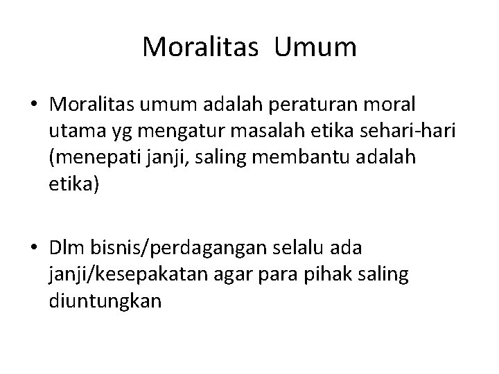 Moralitas Umum • Moralitas umum adalah peraturan moral utama yg mengatur masalah etika sehari-hari