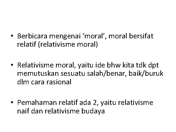  • Berbicara mengenai ‘moral’, moral bersifat relatif (relativisme moral) • Relativisme moral, yaitu