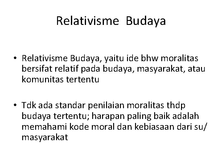 Relativisme Budaya • Relativisme Budaya, yaitu ide bhw moralitas bersifat relatif pada budaya, masyarakat,